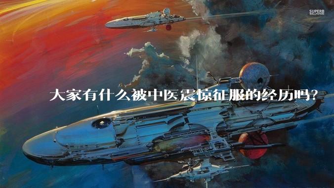 大家有什么被中医震惊征服的经历吗？