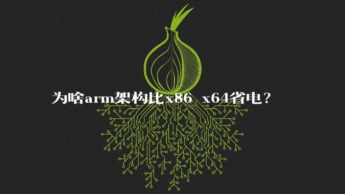 为啥arm架构比x86 x64省电？