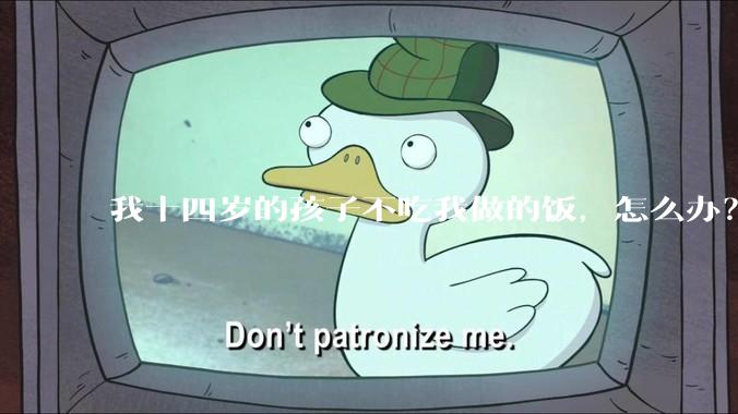 我十四岁的孩子不吃我做的饭，怎么办？