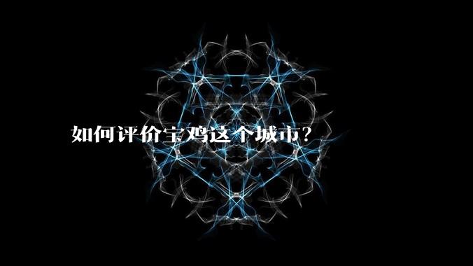 如何评价宝鸡这个城市？