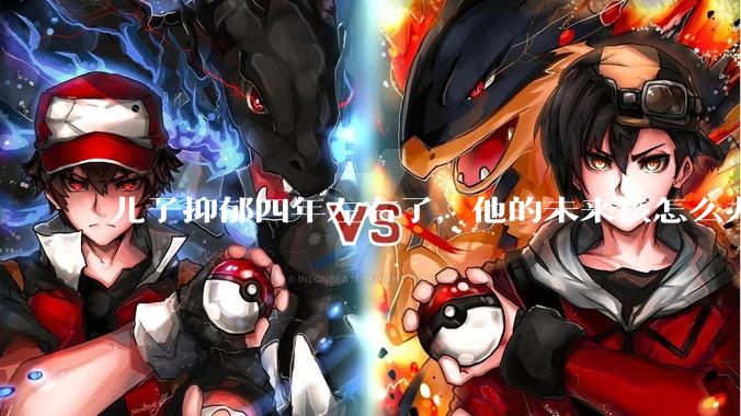 儿子抑郁四年左右了，他的未来该怎么办？