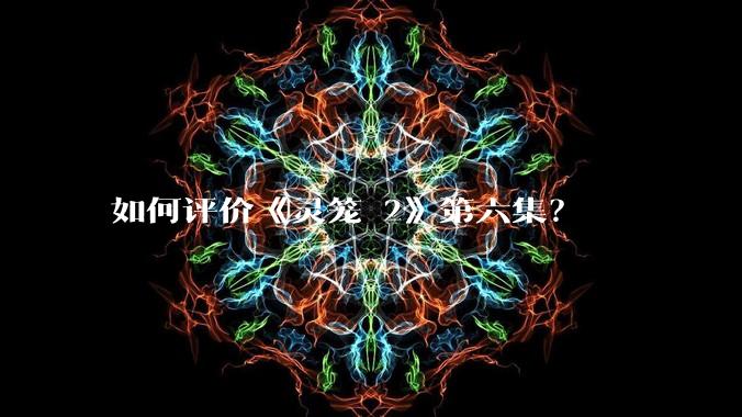 如何评价《灵笼 2》第六集？