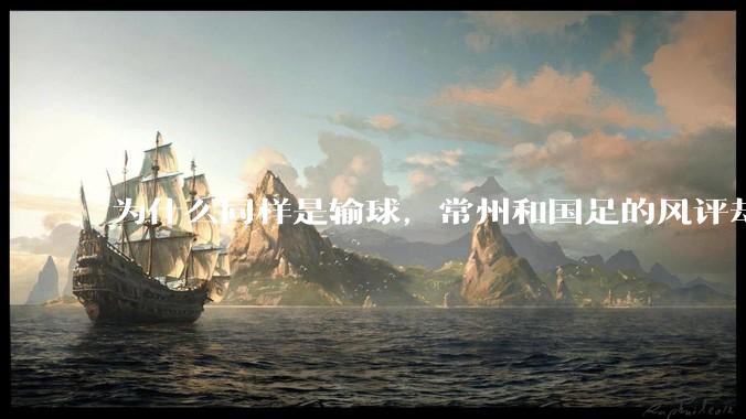 为什么同样是输球，常州和国足的风评却差那么多呢？