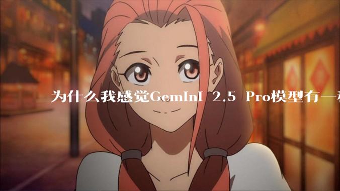 为什么我感觉Gemini 2.5 Pro模型有一种异常的强？