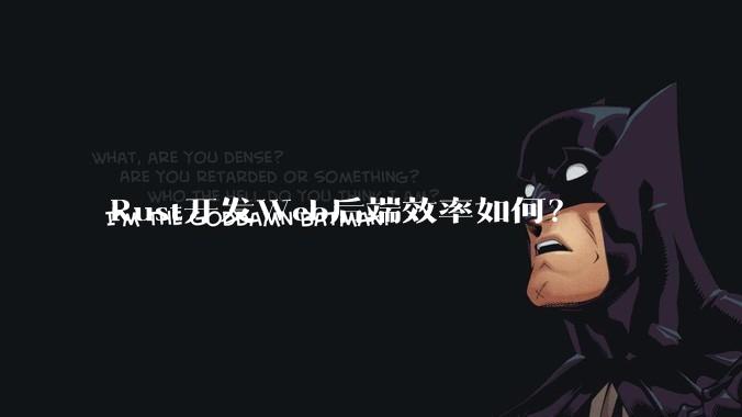Rust开发Web后端效率如何？