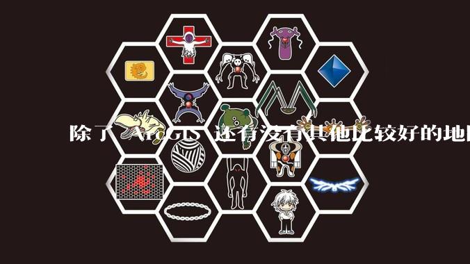 除了 ArcGIS 还有没有其他比较好的地图制作软件？